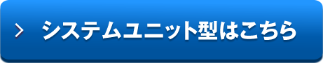 システムユニット型はこちら