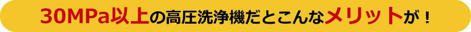 30MPa以上の高圧洗浄機だとこんなメリットが！