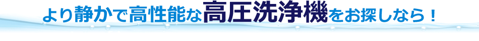 より静かで高性能な高圧洗浄機をお探しなら！