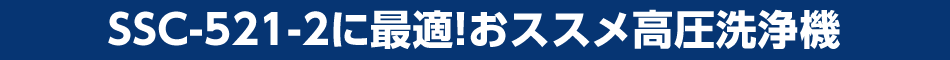 SSC-521-2に最適！おススメ高圧洗浄機